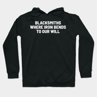 Blacksmiths Where Iron Bends to Our Will Hoodie